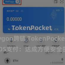 TokenPocket Polygon跨链 TokenPocket POS支付：达成方便安全的数字货币支付